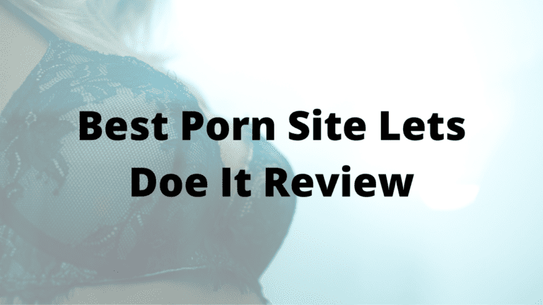Best Porn Site Lets Doe It Review